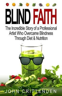 Blind Faith: Reverse Macular Degeneration Thru Diet & Nutrition by Crittenden, John