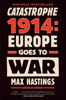 Catastrophe 1914: Europe Goes to War by Hastings, Max