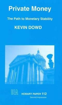 Private Money: Path to Monetary Stability by Dowd, Kevin