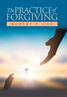 The Practice of Forgiving by Cox, Robert F.