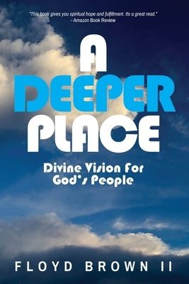 A Deeper Place: Divine Vision for God's People by Brown, Floyd