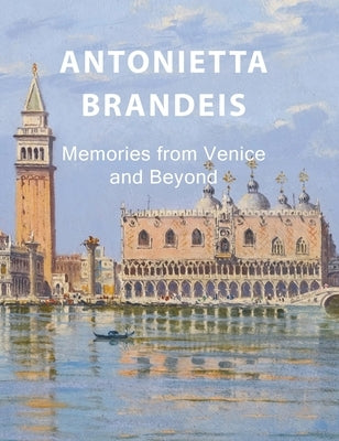 Antonietta Brandeis: Memories from Venice and Beyond by Kappe, Eelco