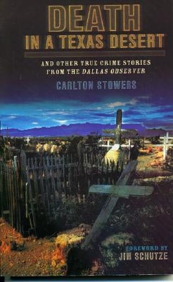 Death in a Texas Desert: And Other True Crime Stories from The Dallas Observer by Stowers, Carlton