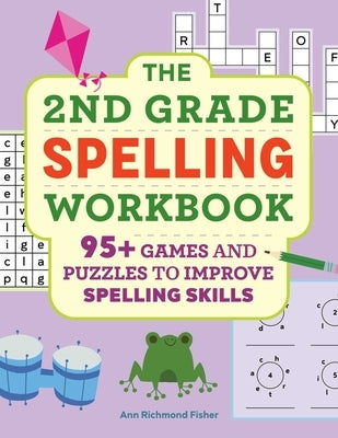The 2nd Grade Spelling Workbook: 95+ Games and Puzzles to Improve Spelling Skills by Fisher, Ann Richmond