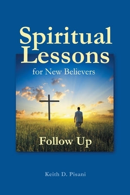 Spiritual Lessons for New Believers: Follow Up by Pisani, Keith D.