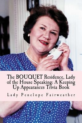 BOUQUET Residence, Lady of the House Speaking: A Keeping Up Appearances Trivia Book by Fairweather, Lady Penelope