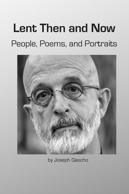 Lent Then and Now. People, Poems, and Portraits by Gascho, Joseph