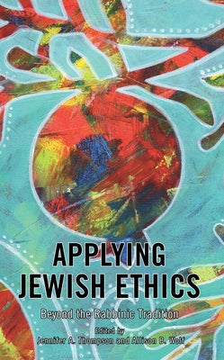 Applying Jewish Ethics: Beyond the Rabbinic Tradition by Thompson, Jennifer a.