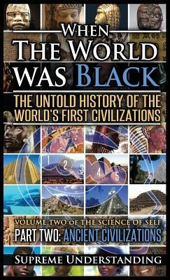 When the World Was Black Part Two: The Untold History of the World's First Civilizations - Ancient Civilizations by Understanding, Supreme