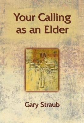 Your Calling as an Elder by Straub, Gary