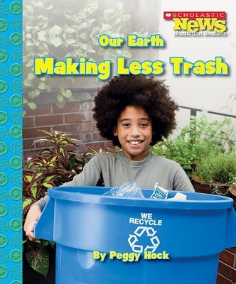 Our Earth: Making Less Trash (Scholastic News Nonfiction Readers: Conservation) by Hock, Peggy