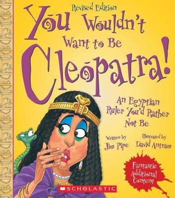 You Wouldn't Want to Be Cleopatra! (Revised Edition) (You Wouldn't Want To... Ancient Civilization) by Pipe, Jim