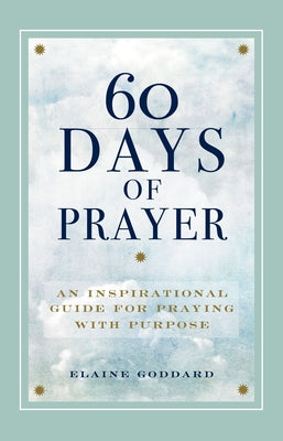 60 Days of Prayer: An Inspirational Guide for Praying with Purpose by Goddard, Elaine