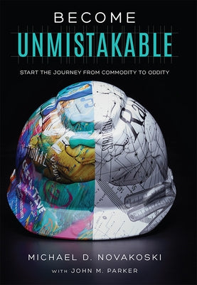 Become Unmistakable: Start the Journey from Commodity to Oddity by Michael D. Novakoski