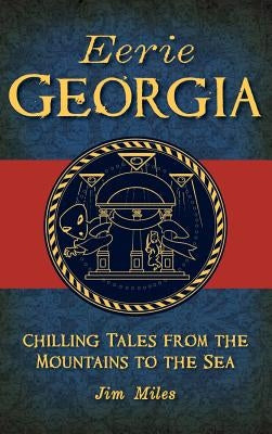 Eerie Georgia: Chilling Tales from the Mountains to the Sea by Miles, Jim