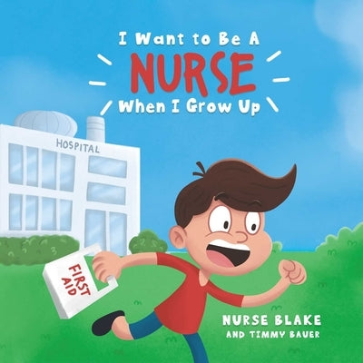 I Want to Be a Nurse When I Grow Up by Blake, Nurse