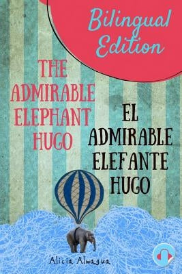 The admirable elephant Hugo/: El admirable elefante Hugo. Short Stories Spanish and English Edition (Bilingual book) Parallel text. by Almagua, Alicia