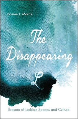 The Disappearing L: Erasure of Lesbian Spaces and Culture by Morris, Bonnie J.