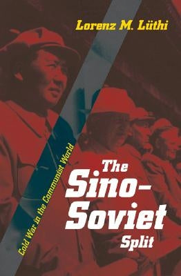 The Sino-Soviet Split: Cold War in the Communist World by L&#252;thi, Lorenz M.