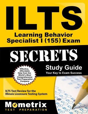 Ilts Learning Behavior Specialist I (155) Exam Secrets Study Guide: Ilts Test Review for the Illinois Licensure Testing System by Ilts Exam Secrets Test Prep
