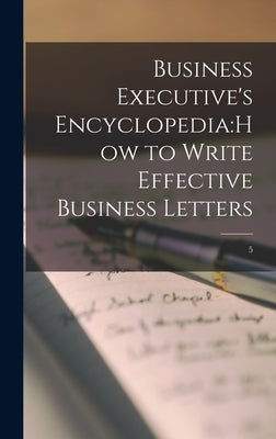Business Executive's Encyclopedia: How to Write Effective Business Letters; 5 by Anonymous