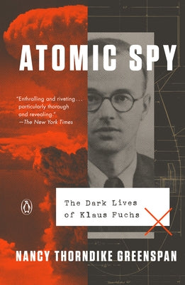 Atomic Spy: The Dark Lives of Klaus Fuchs by Greenspan, Nancy Thorndike