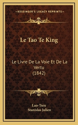 Le Tao Te King: Le Livre De La Voie Et De La Vertu (1842) by Lao-Tseu