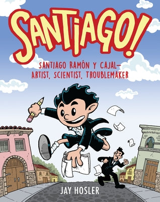 Santiago!: Santiago Ramón Y Cajal!artist, Scientist, Troublemaker by Hosler, Jay