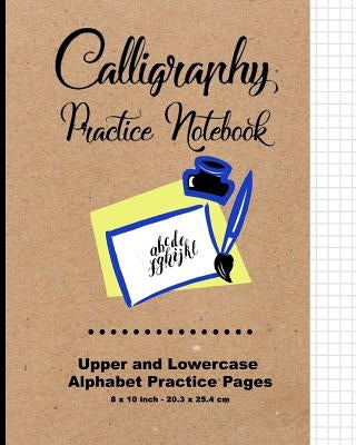 Calligraphy Practice Notebook: Upper and Lowercase Calligraphy Alphabet for Letter Practice, 8" X 10,"20.32 X 25.4 CM, 124 Pages, 60 Practice Pages, by Calligraphy Book Practice