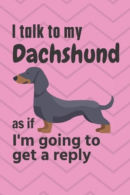 I talk to my Dachshund as if I'm going to get a reply: For Dachshund Puppy Fans by Press, Wowpooch