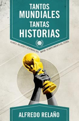 Tantos Mundiales, Tantas Historias = So Many World Cup, So Many Stories by Relano, Alfredo