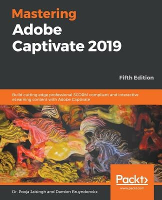 Mastering Adobe Captivate 2019 - Fifth Edition: Build cutting edge professional SCORM compliant and interactive eLearning content with Adobe Captivate by Jaisingh, Pooja