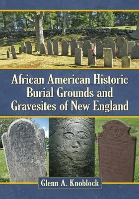 African American Historic Burial Grounds and Gravesites of New England by Knoblock, Glenn A.