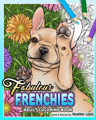 Fabulous Frenchies: French Bulldog Adult Coloring Book by Land, Heather