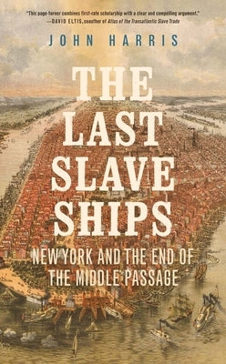 The Last Slave Ships: New York and the End of the Middle Passage by Harris, John