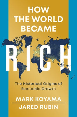 How the World Became Rich: The Historical Origins of Economic Growth by Koyama, Mark