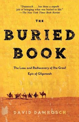 The Buried Book: The Loss and Rediscovery of the Great Epic of Gilgamesh by Damrosch, David
