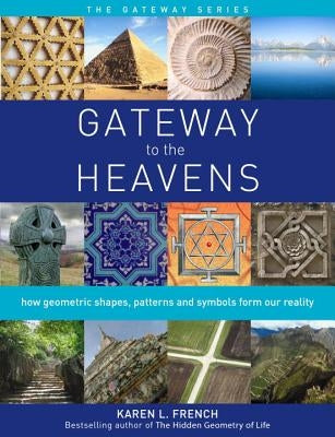 Gateway to the Heavens: How Geometric Shapes, Patterns and Symbols Form Our Reality by French, Karen L.