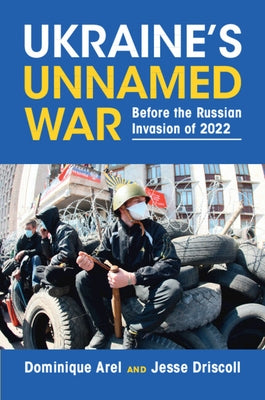 Ukraine's Unnamed War: Before the Russian Invasion of 2022 by Arel, Dominique