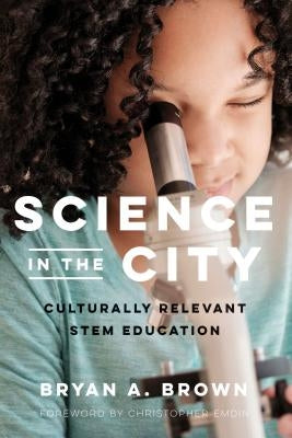 Science in the City: Culturally Relevant Stem Education by Brown, Bryan A.