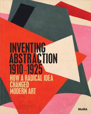 Inventing Abstraction, 1910-1925 by Dickerman, Leah