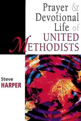 Prayer and Devotional Life of United Methodists by Harper, Steve