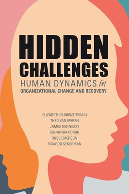 Hidden Challenges: Human Dynamics in Organizational Change and Recovery by Florent Treacy, Elizabeth