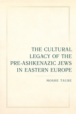 The Cultural Legacy of the Pre-Ashkenazic Jews in Eastern Europe: Volume 8 by Taube, Moshe