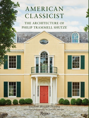 American Classicist: The Architecture of Philip Trammell Shutze by Dowling, Elizabeth Meredith