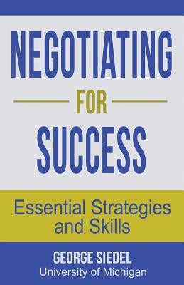 Negotiating for Success: Essential Strategies and Skills by Siedel, George