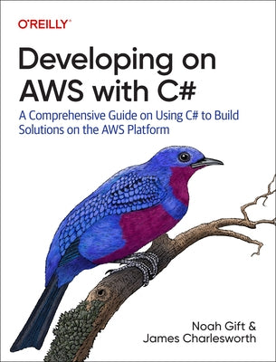 Developing on Aws with C#: A Comprehensive Guide on Using C# to Build Solutions on the Aws Platform by Gift, Noah