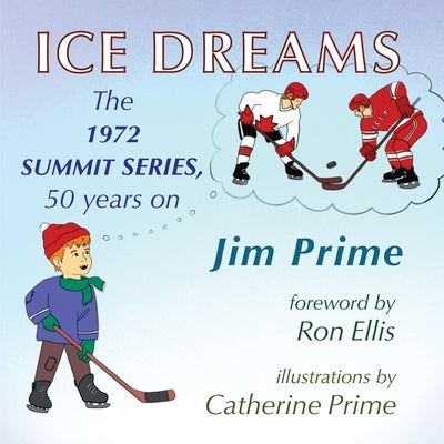Ice Dreams: The 1972 Summit Series, 50 years on by Prime, Jim