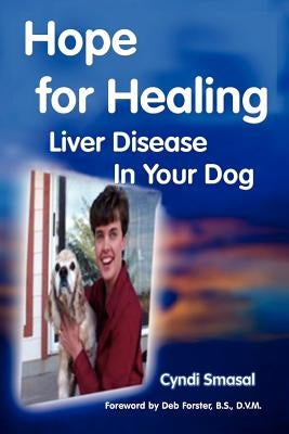 Hope for Healing Liver Disease in Your Dog by Smasal, Cyndi