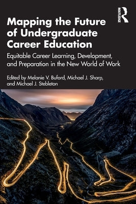 Mapping the Future of Undergraduate Career Education: Equitable Career Learning, Development, and Preparation in the New World of Work by Buford, Melanie V.